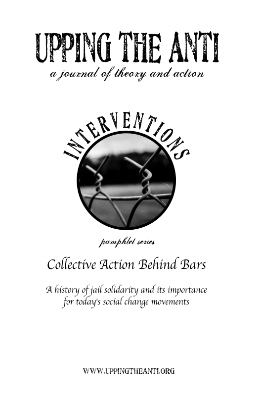 UPPING THE ANT fl/flu?ll(l/fl/%ffltf and aclion S, Spamphlel series Collective Action Behind Bars A history of jail solidarity and its importance for today’s social change movements WWW.UPPINGTHEANTLORG